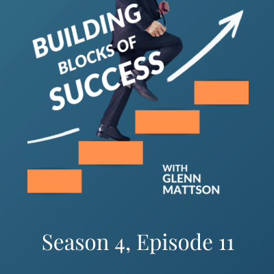 Building Blocks of Success With Glenn Mattson Season 4, Episode 10