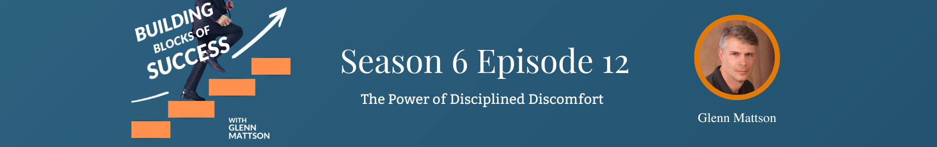 The Power of Disciplined Discomfort - S6E12: Building Blocks of Success Header